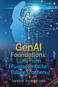 GenAI Foundations: LLMS From Fundamental to Future Frontiers