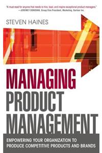 Managing Product Management: Empowering Your Organization to Produce Competitive Products and Brands