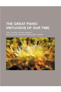 The Great Piano Virtuosos of Our Time; Liszt, Chopin, Tausig, Henselt