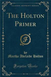 The Holton Primer (Classic Reprint)