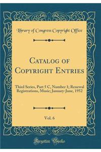 Catalog of Copyright Entries, Vol. 6: Third Series, Part 5 C, Number 1; Renewal Registrations, Music; January-June, 1952 (Classic Reprint)