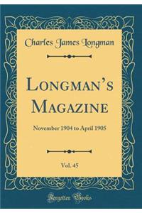 Longman's Magazine, Vol. 45: November 1904 to April 1905 (Classic Reprint)