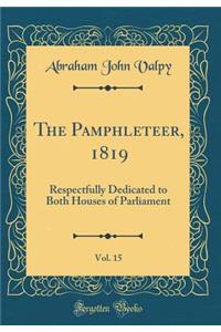 The Pamphleteer, 1819, Vol. 15: Respectfully Dedicated to Both Houses of Parliament (Classic Reprint)