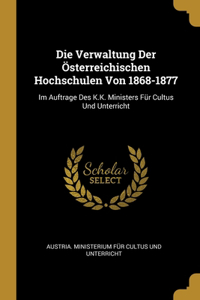 Verwaltung Der Österreichischen Hochschulen Von 1868-1877