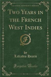 Two Years in the French West Indies, Vol. 1 (Classic Reprint)