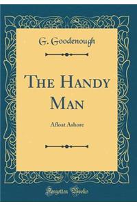 The Handy Man: Afloat Ashore (Classic Reprint)