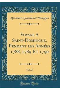 Voyage a Saint-Domingue, Pendant Les Annï¿½es 1788, 1789 Et 1790, Vol. 2 (Classic Reprint)