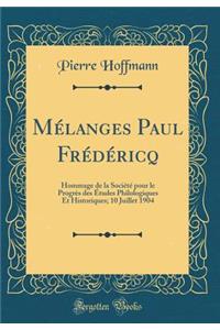 MÃ©langes Paul FrÃ©dÃ©ricq: Hommage de la SociÃ©tÃ© Pour Le ProgrÃ¨s Des Ã?tudes Philologiques Et Historiques; 10 Juillet 1904 (Classic Reprint): Hommage de la SociÃ©tÃ© Pour Le ProgrÃ¨s Des Ã?tudes Philologiques Et Historiques; 10 Juillet 1904 (Classic Reprint)