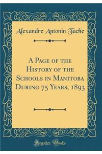 A Page of the History of the Schools in Manitoba During 75 Years, 1893 (Classic Reprint)