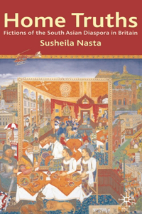 Home Truths: Fictions of the South Asian Diaspora in Britain