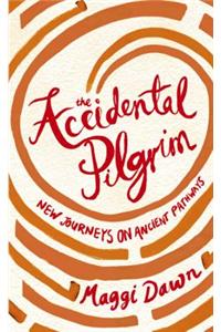 The Accidental Pilgrim: New Journeys on Ancient Pathways: New Journeys on Ancient Pathways