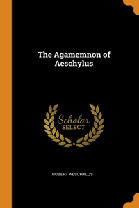 The Agamemnon of Aeschylus