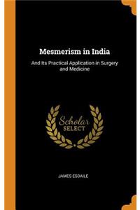 Mesmerism in India: And Its Practical Application in Surgery and Medicine