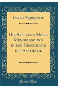 Die Stellung Moses Mendelssohn's in Der Geschichte Der Aesthetik (Classic Reprint)