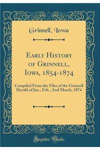 Early History of Grinnell, Iowa, 1854-1874: Compiled from the Files of the Grinnell Herald of Jan., Feb., and March, 1874 (Classic Reprint)