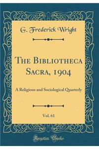 The Bibliotheca Sacra, 1904, Vol. 61: A Religious and Sociological Quarterly (Classic Reprint)