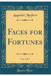 Faces for Fortunes, Vol. 2 of 3 (Classic Reprint)