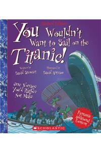 You Wouldn't Want to Sail on the Titanic! (Revised Edition) (You Wouldn't Want To... History of the World)