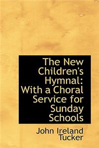 The New Children's Hymnal: With a Choral Service for Sunday Schools