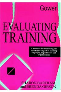 Evaluating Training: A Resource for Measuring the Results and Impact of Training on People, Departments and Organizations