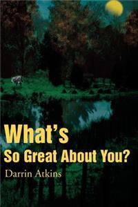 What's So Great about You?