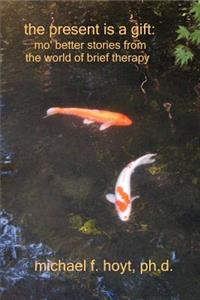 Present is a Gift: Mo' Better Stories from the World of Brief Therapy