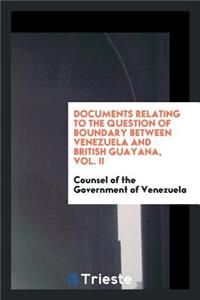 Documents Relating to the Question of Boundary Between Venezuela and British ...