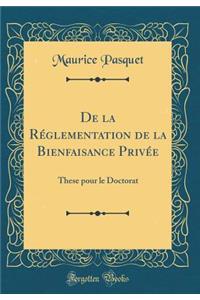 de la RÃ©glementation de la Bienfaisance PrivÃ©e: These Pour Le Doctorat (Classic Reprint)