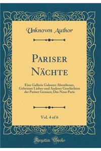 Pariser Nï¿½chte, Vol. 4 of 6: Eine Gallerie Galanter Abentheuer, Geheimer Liebes-Und Anderer Geschichten Der Pariser Grossen; Das Neue Paris (Classic Reprint)