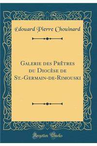 Galerie Des PrÃ¨tres Du DiocÃ¨se de St.-Germain-De-Rimouski (Classic Reprint)