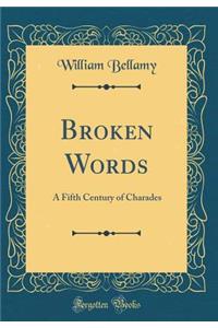 Broken Words: A Fifth Century of Charades (Classic Reprint)