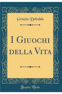 I Giuochi della Vita (Classic Reprint)