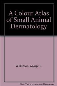 A Colour Atlas of Small Animal Dermatology