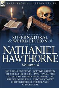 Collected Supernatural and Weird Fiction of Nathaniel Hawthorne: Volume 4-Including One Novel 'Septimius Felton; Or, the Elixir of Life, ' Two Nov