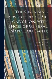 Surprising Adventures of Sir Toady Lion, With Those of General Napoleon Smith;