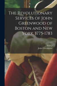 Revolutionary Services of John Greenwood of Boston and New York, 1775-1783