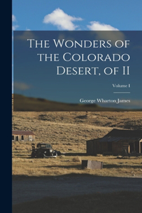 Wonders of the Colorado Desert, of II; Volume I