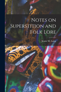 Notes on Superstition and Folk Lore