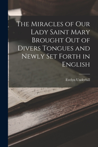 Miracles of Our Lady Saint Mary Brought Out of Divers Tongues and Newly Set Forth in English