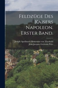 Feldzüge des Kaisers Napoleon. Erster Band.
