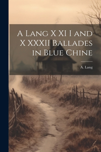 Lang X XI I and X XXXII Ballades in Blue Chine