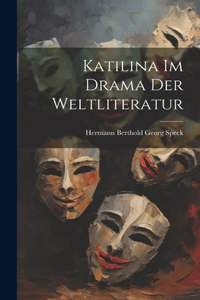 Katilina Im Drama Der Weltliteratur