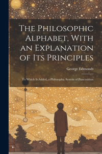 Philosophic Alphabet, With an Explanation of Its Principles