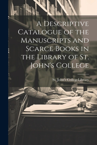 Descriptive Catalogue of the Manuscripts and Scarce Books in the Library of St. John's College