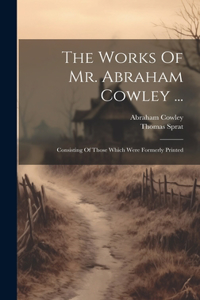 The Works Of Mr. Abraham Cowley ...