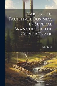 Tables ... to Facilitate Business in Several Branches of the Copper Trade