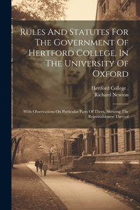 Rules And Statutes For The Government Of Hertford College, In The University Of Oxford