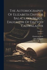 Autobiography Of Elizabeth Davis, A Balaclava Nurse, Daughter Of Dafydd Cadwaladyr; Volume 2