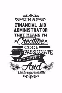 I'm A Financial Aid Administrator That Means I'm Creative Cool Passionate Dedicated And Underappreciated: Notebook: Best Financial Aid Administrator Notebook, Journal Gift, Diary, Doodle Gift or Notebook 6 x 9 Compact Size- 109 Blank Lined Pages