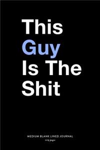 This Guy Is The Shit, Medium Blank Lined Journal, 109 Pages